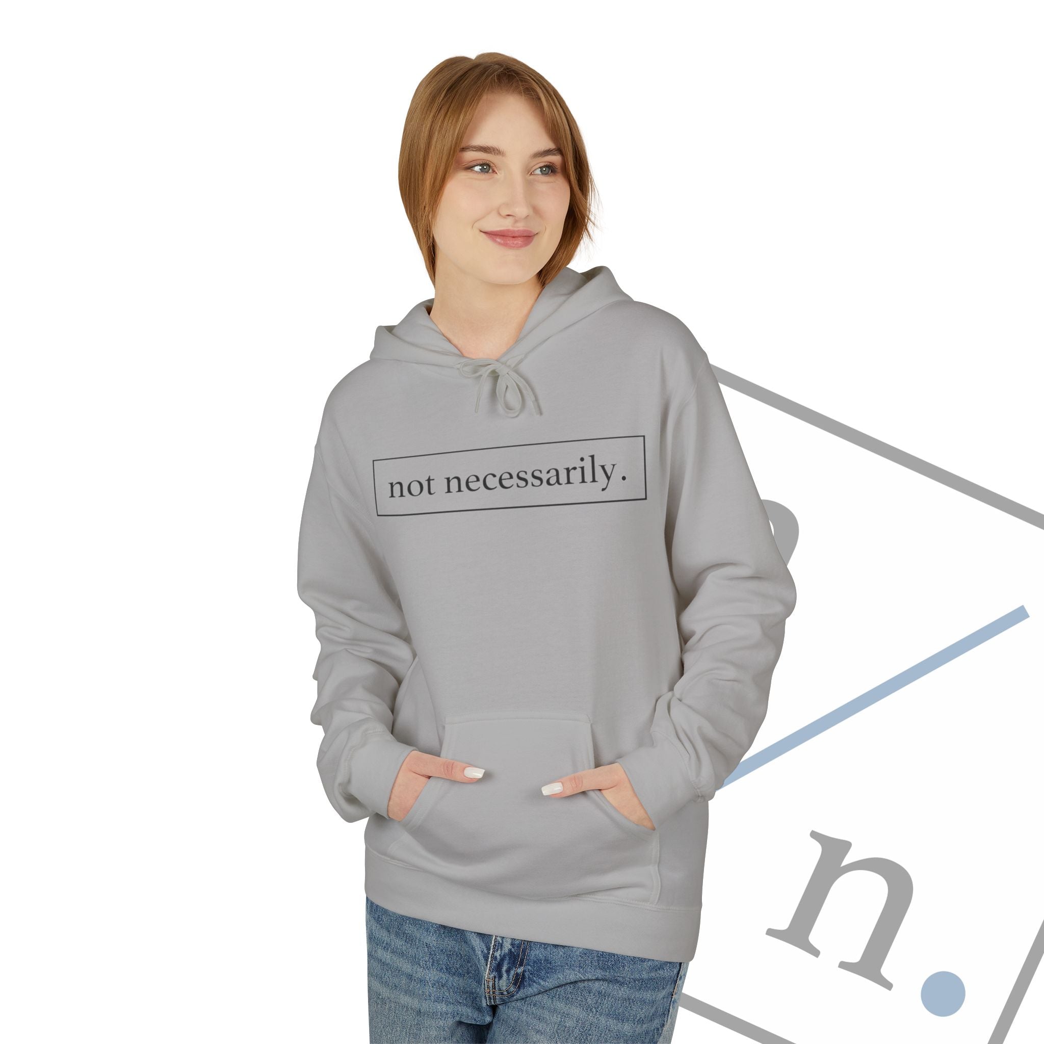 Not Necessarily. Softstyle Fleece Hoodie