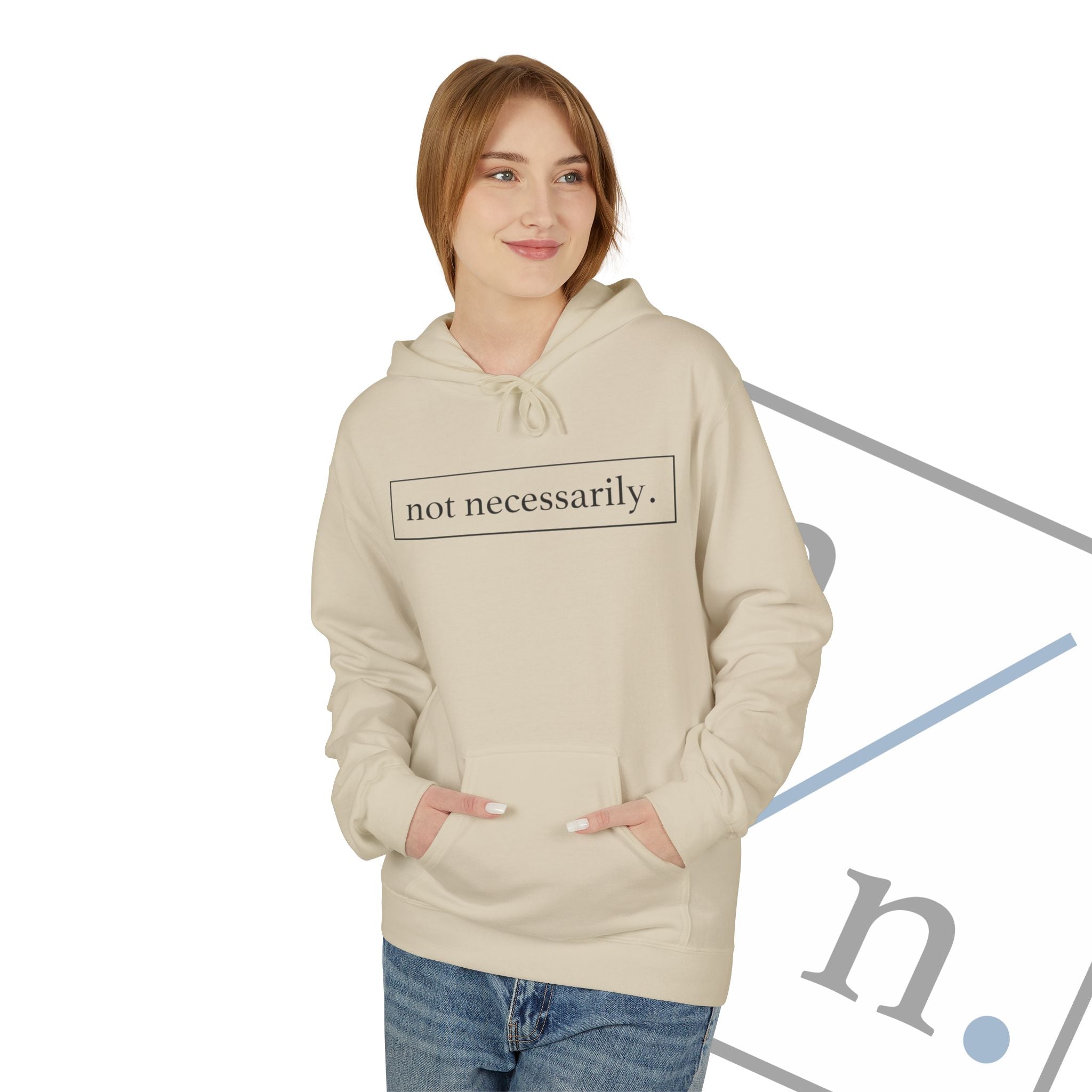 Not Necessarily. Softstyle Fleece Hoodie